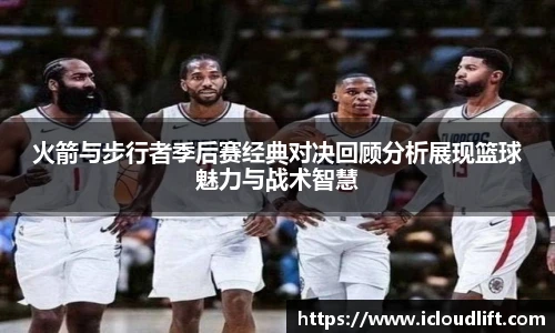 彩神火箭与步行者季后赛经典对决回顾分析展现篮球魅力与战术智慧